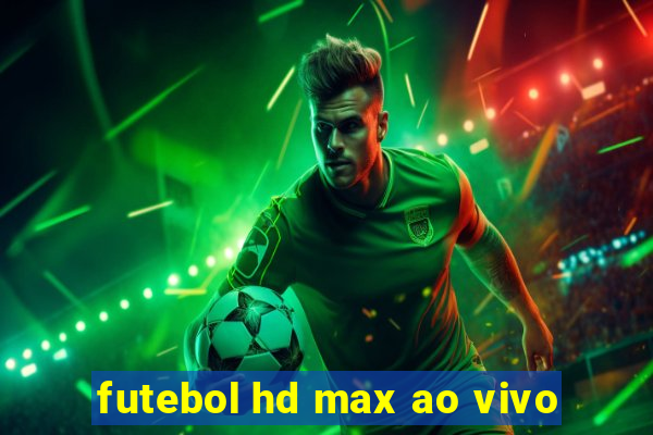 futebol hd max ao vivo